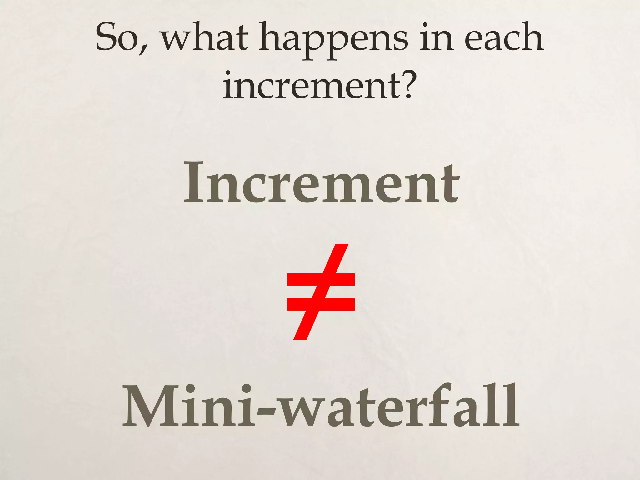 So, what happens in each
increment?
Increment
≠
Mini-waterfall
 