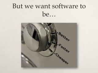 But we want software to
be…
 