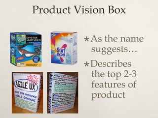 Product Vision Box
× As the name
suggests…
× Describes
the top 2-3
features of
product
 