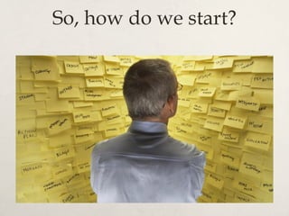 So, how do we start?
 