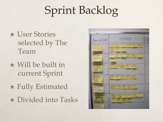 Sprint Backlog
×  User Stories
selected by The
Team
×  Will be built in
current Sprint
×  Fully Estimated
×  Divided into Tasks
 