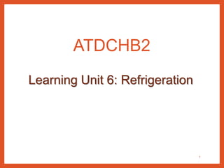 1
ATDCHB2
Learning Unit 6: Refrigeration
 