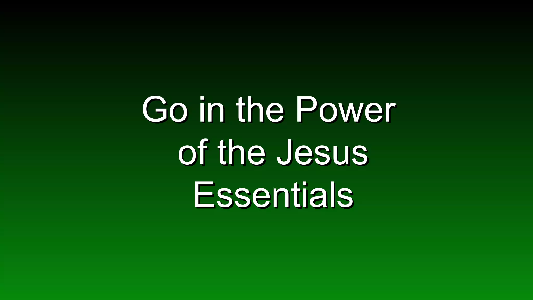 Go in the Power  of the Jesus Essentials 