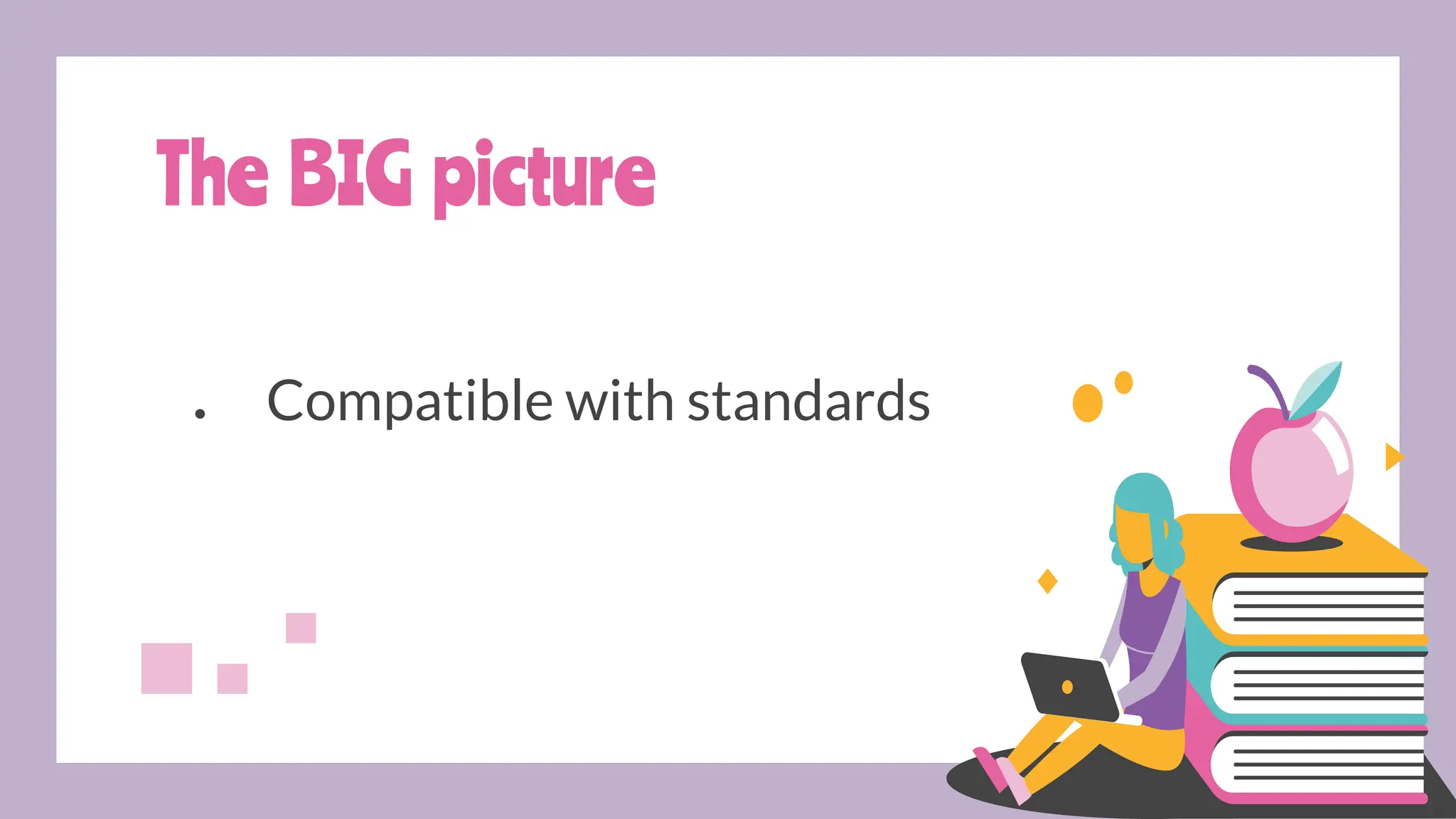 The BIG picture
● Compatible with standards
 
