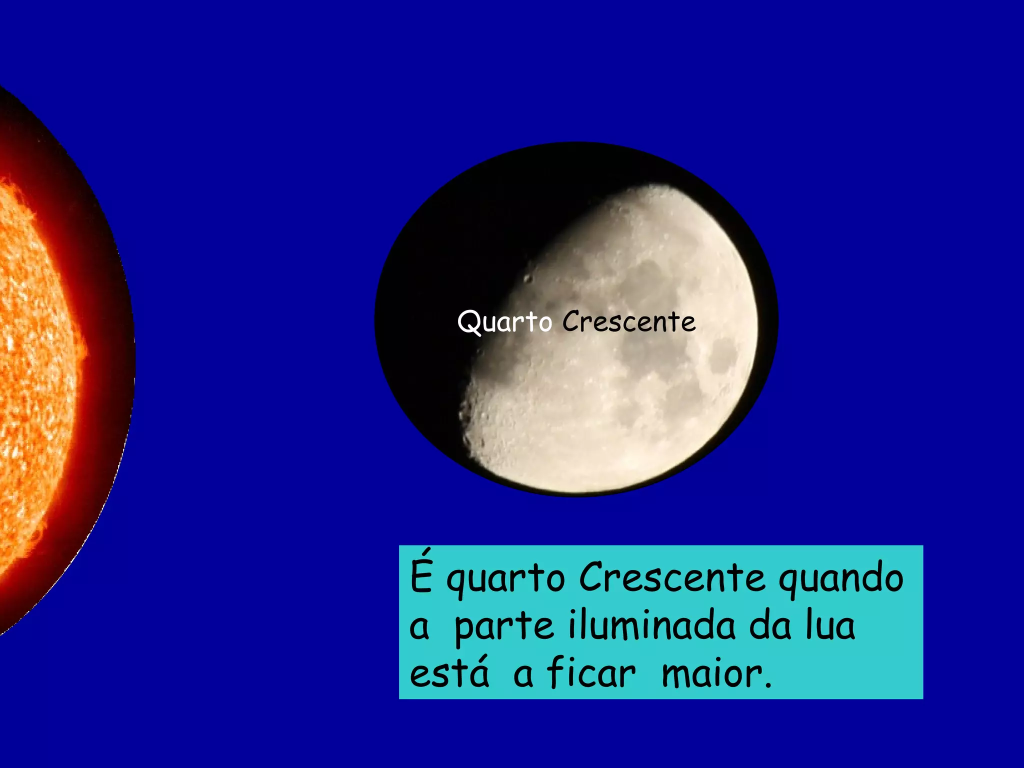 Quarto  Crescente É quarto Crescente quando a  parte iluminada da lua  está  a ficar  maior. 