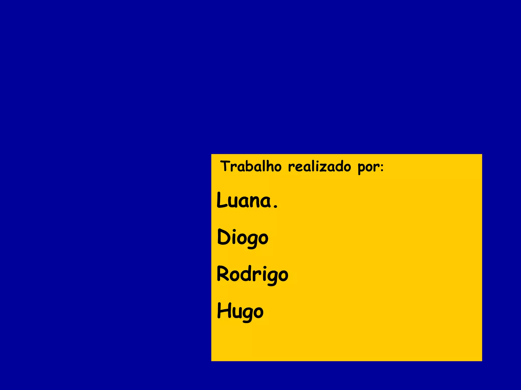 Trabalho realizado por : Luana. Diogo Rodrigo Hugo 