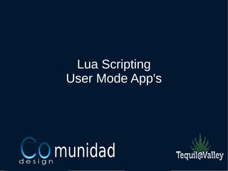Lua Scripting
User Mode App's
 