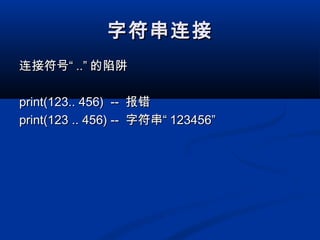 字符串连接字符串连接
连接符号“连接符号“ ..”..” 的陷阱的陷阱
print(123.. 456) --print(123.. 456) -- 报错报错
print(123 .. 456) --print(123 .. 456) -- 字符串“字符串“ 123456”123456”
 