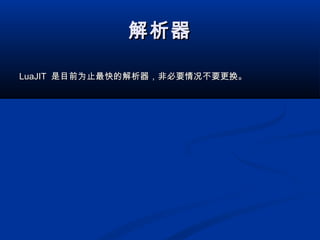 解析器解析器
LuaJITLuaJIT 是目前为止最快的解析器，非必要情况不要更换。是目前为止最快的解析器，非必要情况不要更换。
 