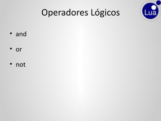 • and
• or
• not
Operadores Lógicos
 