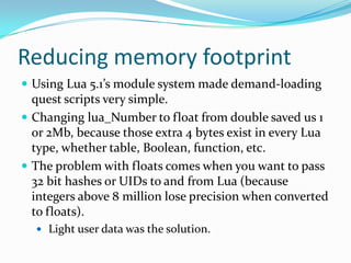 Reducing memory footprint<br />Using Lua 5.1’s module system made demand-loading quest scripts very simple.<br />Changing ...