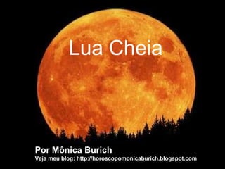 Por Mônica Burich Veja meu blog: http://horoscopomonicaburich.blogspot.com Lua Cheia 