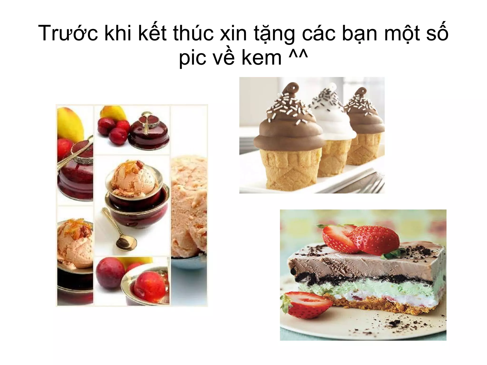 Trước khi kết thúc xin tặng các bạn một số pic về kem ^^ 
