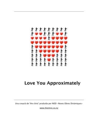 Love You Approximately



Una creació de 'the clinic' produïda per NOD -Noves Obres Dinàmiques-

                         www.theclinic.co.nz
 