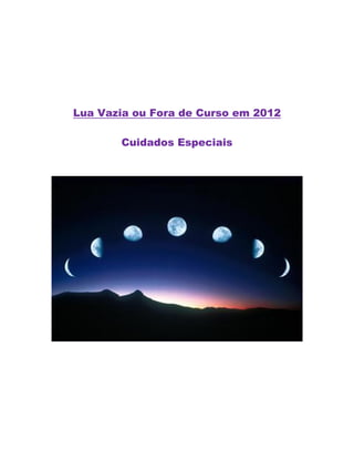 Lua Vazia ou Fora de Curso em 2012

       Cuidados Especiais
 