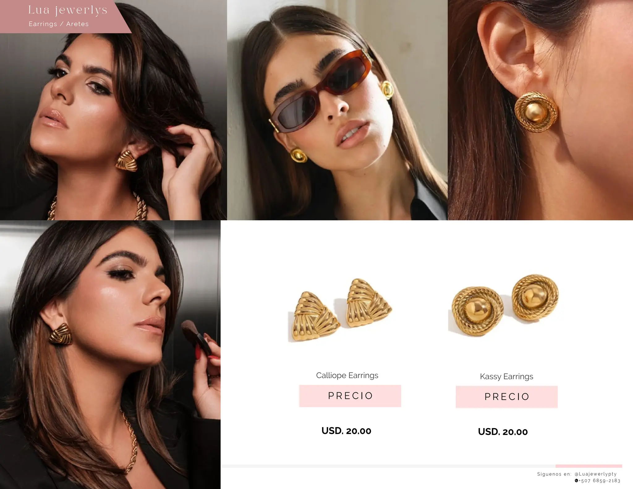 S í g u e n o s e n : @ L u a j e w e r l y p t y
+ 5 0 7 6 8 5 9 - 2 1 8 3
Earrings / Aretes
Lu a j ewe r l ys
P R E C I O
Calliope Earrings
USD. 20.00
P R E C I O
Kassy Earrings
USD. 20.00
 