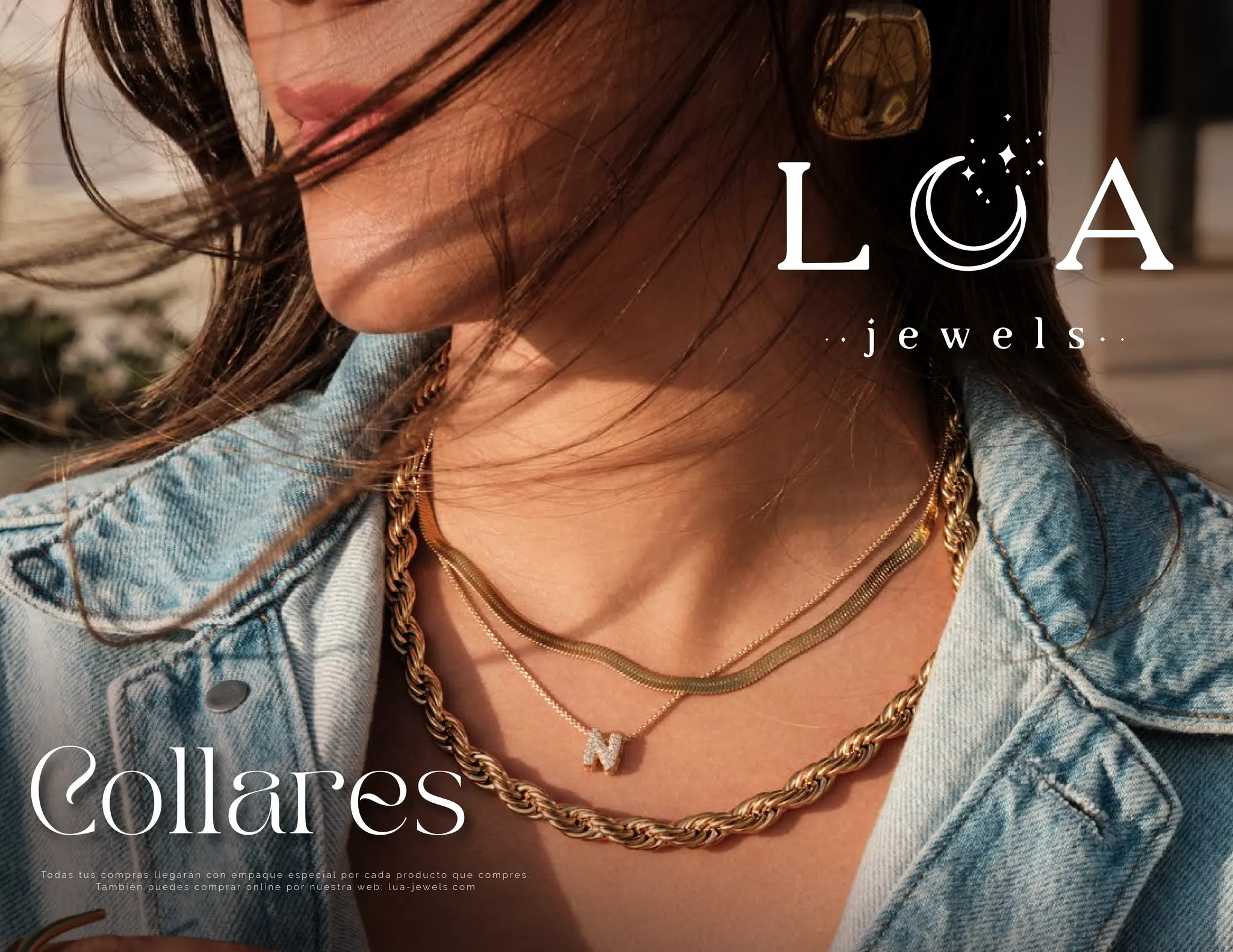 Collares
To d a s t u s c o m p r a s l l e g a r á n c o n e m p a q u e e s p e c i a l p o r c a d a p r o d u c t o q u e c o m p r e s .
Ta m b i é n p u e d e s c o m p r a r o n l i n e p o r n u e s t r a w e b : l u a - j e w e l s . c o m
 