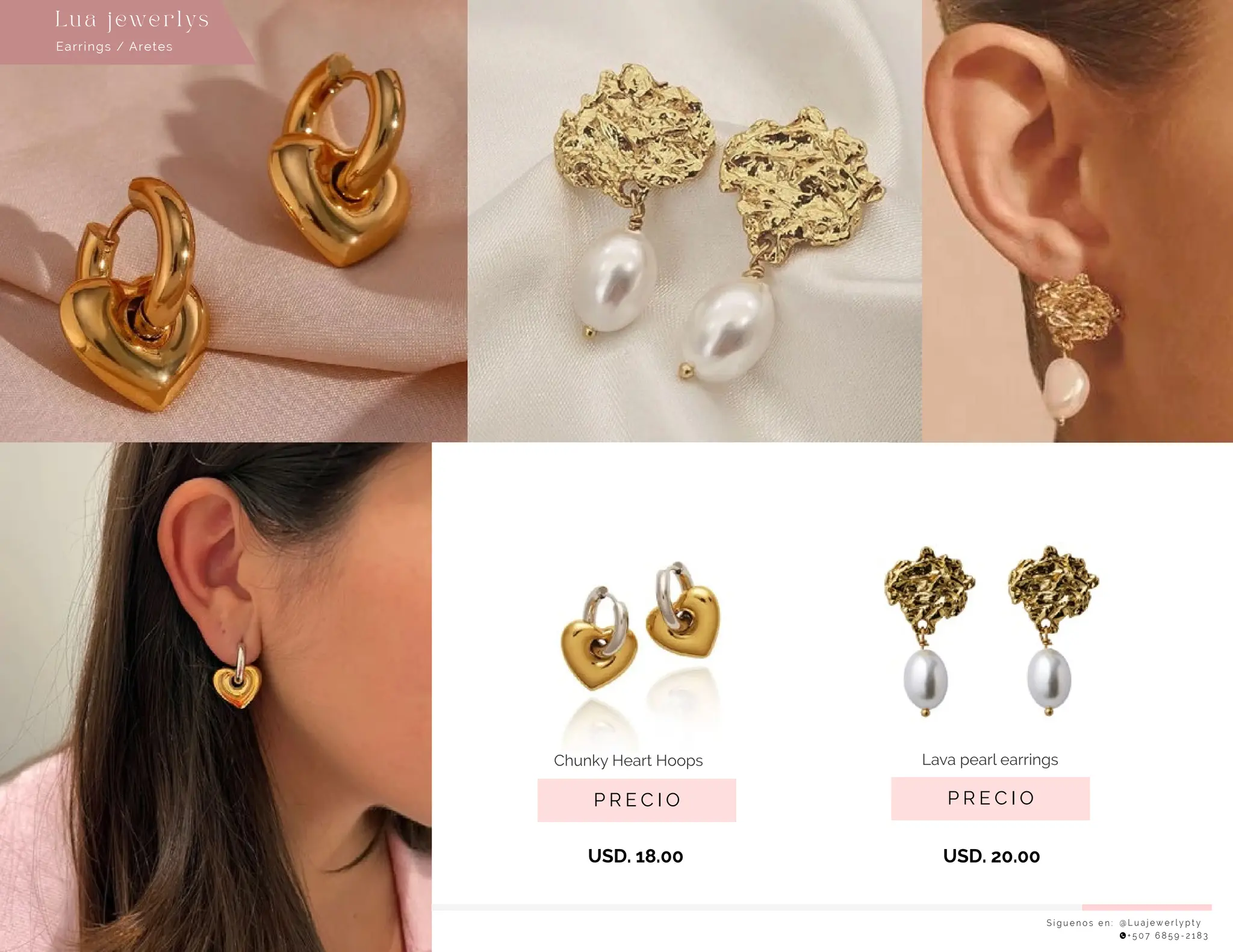 S í g u e n o s e n : @ L u a j e w e r l y p t y
+ 5 0 7 6 8 5 9 - 2 1 8 3
Earrings / Aretes
Lu a j ewe r l ys
P R E C I O
Lava pearl earrings
USD. 20.00
P R E C I O
Chunky Heart Hoops
USD. 18.00
 