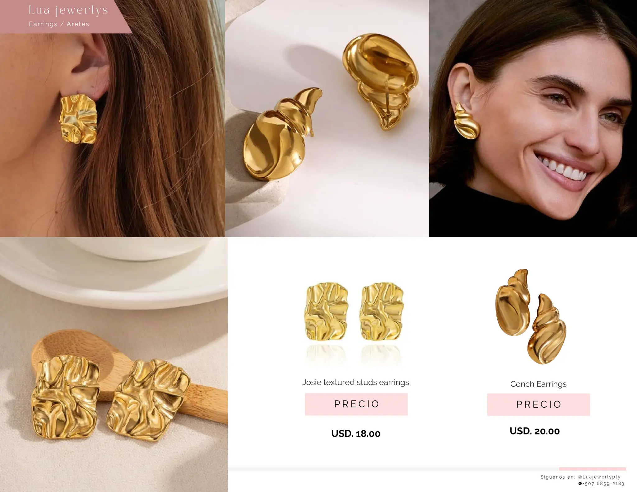 USD. 18.00
S í g u e n o s e n : @ L u a j e w e r l y p t y
+ 5 0 7 6 8 5 9 - 2 1 8 3
Earrings / Aretes
Lu a j ewe r l ys
P R E C I O
Josie textured studs earrings
P R E C I O
Conch Earrings
USD. 20.00
 