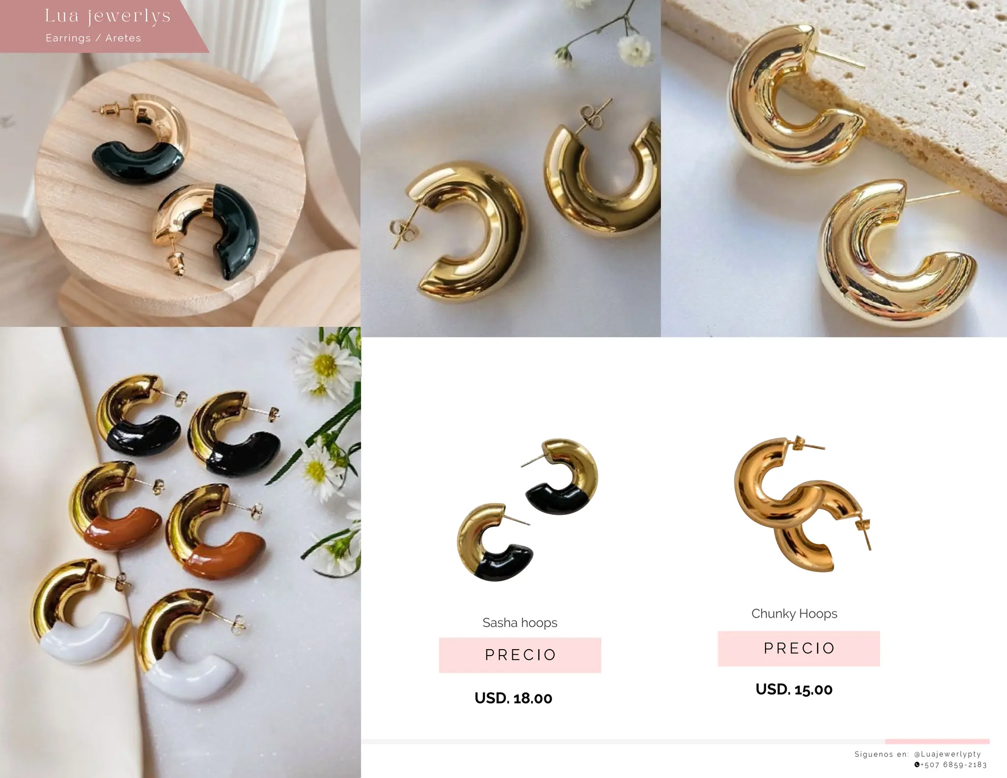 S í g u e n o s e n : @ L u a j e w e r l y p t y
+ 5 0 7 6 8 5 9 - 2 1 8 3
Earrings / Aretes
Lu a j ewe r l ys
P R E C I O
Chunky Hoops
USD. 15.00
P R E C I O
Sasha hoops
USD. 18.00
 