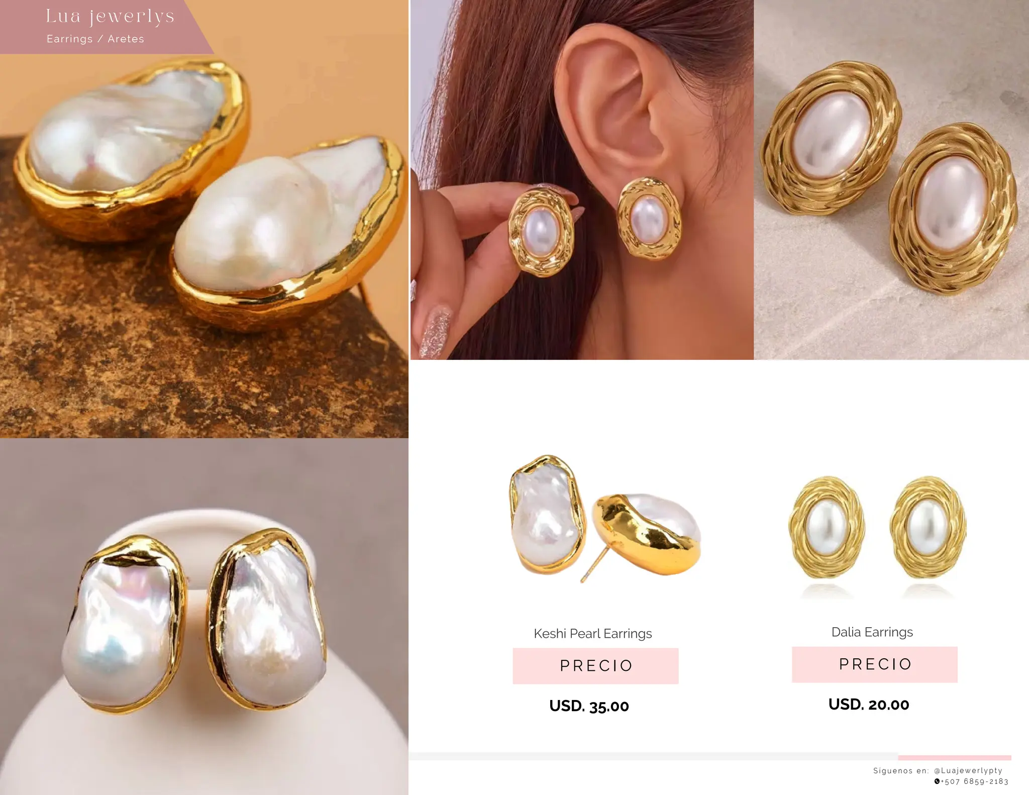 S í g u e n o s e n : @ L u a j e w e r l y p t y
+ 5 0 7 6 8 5 9 - 2 1 8 3
Earrings / Aretes
Lu a j ewe r l ys
P R E C I O
Keshi Pearl Earrings
USD. 35.00
P R E C I O
Dalia Earrings
USD. 20.00
 