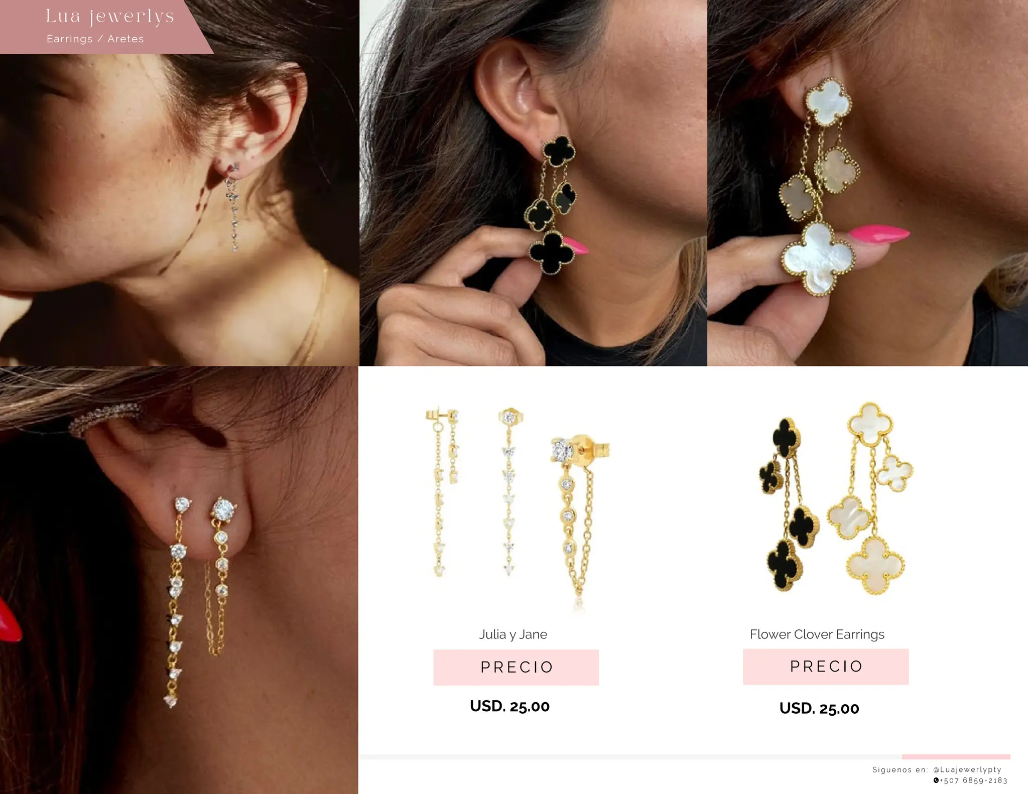 S í g u e n o s e n : @ L u a j e w e r l y p t y
+ 5 0 7 6 8 5 9 - 2 1 8 3
Earrings / Aretes
Lu a j ewe r l ys
P R E C I O
Flower Clover Earrings
USD. 25.00
P R E C I O
Julia y Jane
USD. 25.00
 