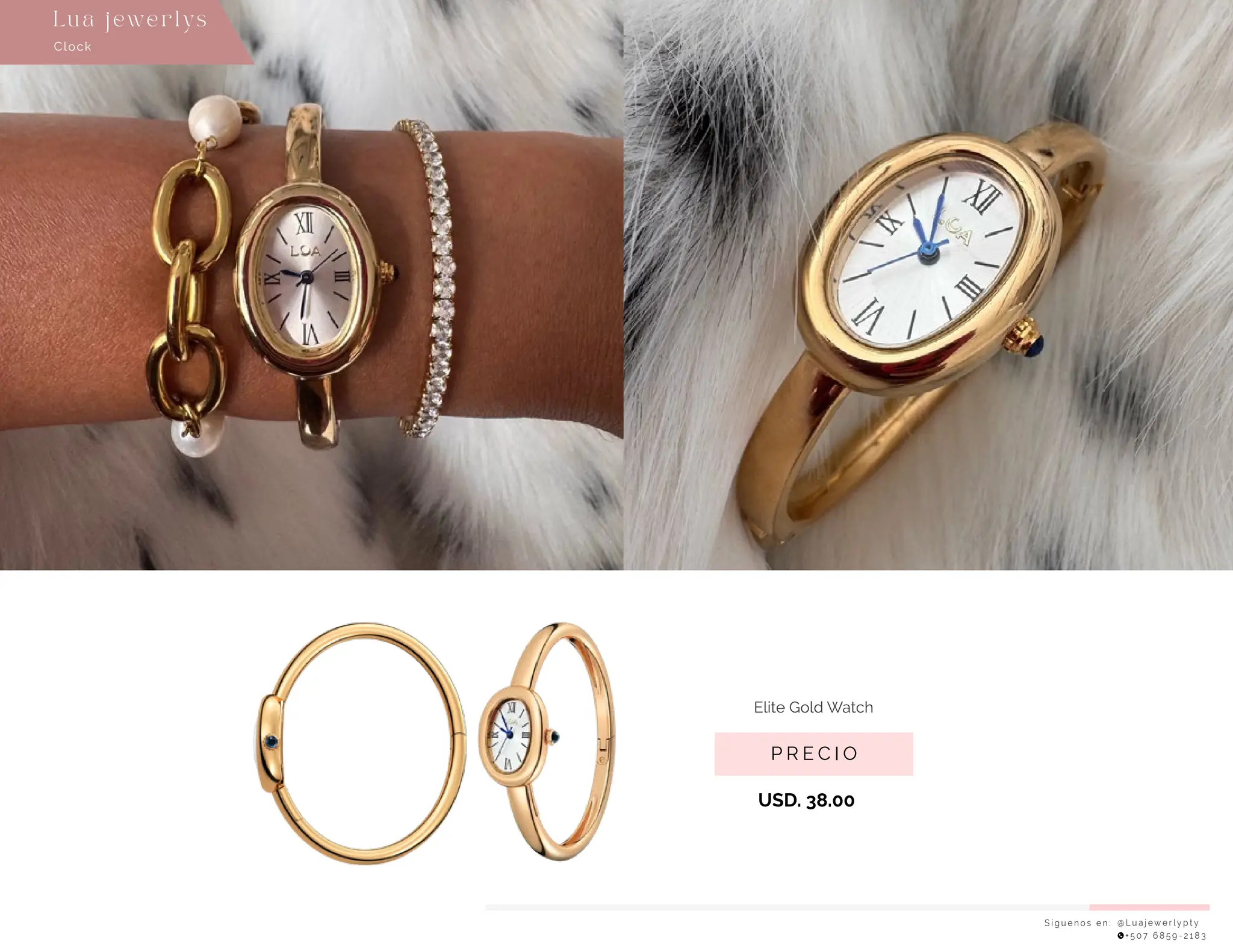 USD. 38.00
S í g u e n o s e n : @ L u a j e w e r l y p t y
+ 5 0 7 6 8 5 9 - 2 1 8 3
Clock
Lu a j ewe r l ys
P R E C I O
Elite Gold Watch
 