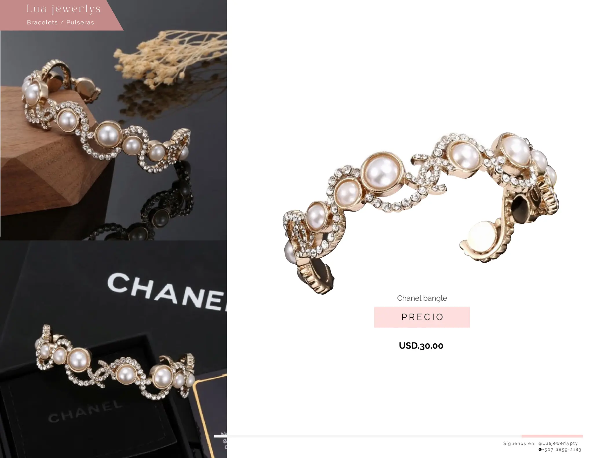 USD.30.00
S í g u e n o s e n : @ L u a j e w e r l y p t y
+ 5 0 7 6 8 5 9 - 2 1 8 3
Lu a j ewe r l ys
P R E C I O
Chanel bangle
Bracelets / Pulseras
 