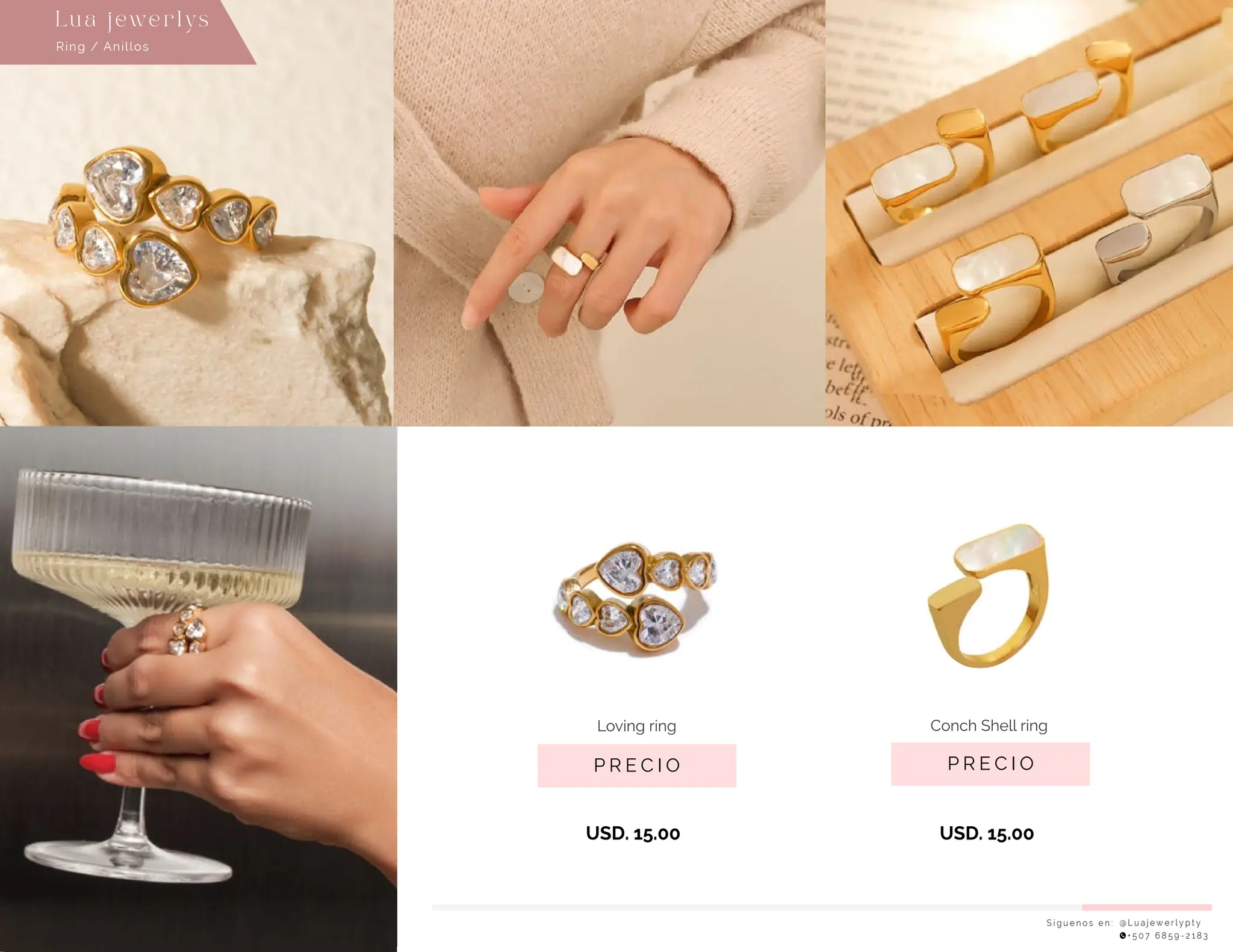 S í g u e n o s e n : @ L u a j e w e r l y p t y
+ 5 0 7 6 8 5 9 - 2 1 8 3
Lu a j ewe r l ys
P R E C I O
Conch Shell ring
USD. 15.00
P R E C I O
Loving ring
USD. 15.00
Ring / Anillos
 