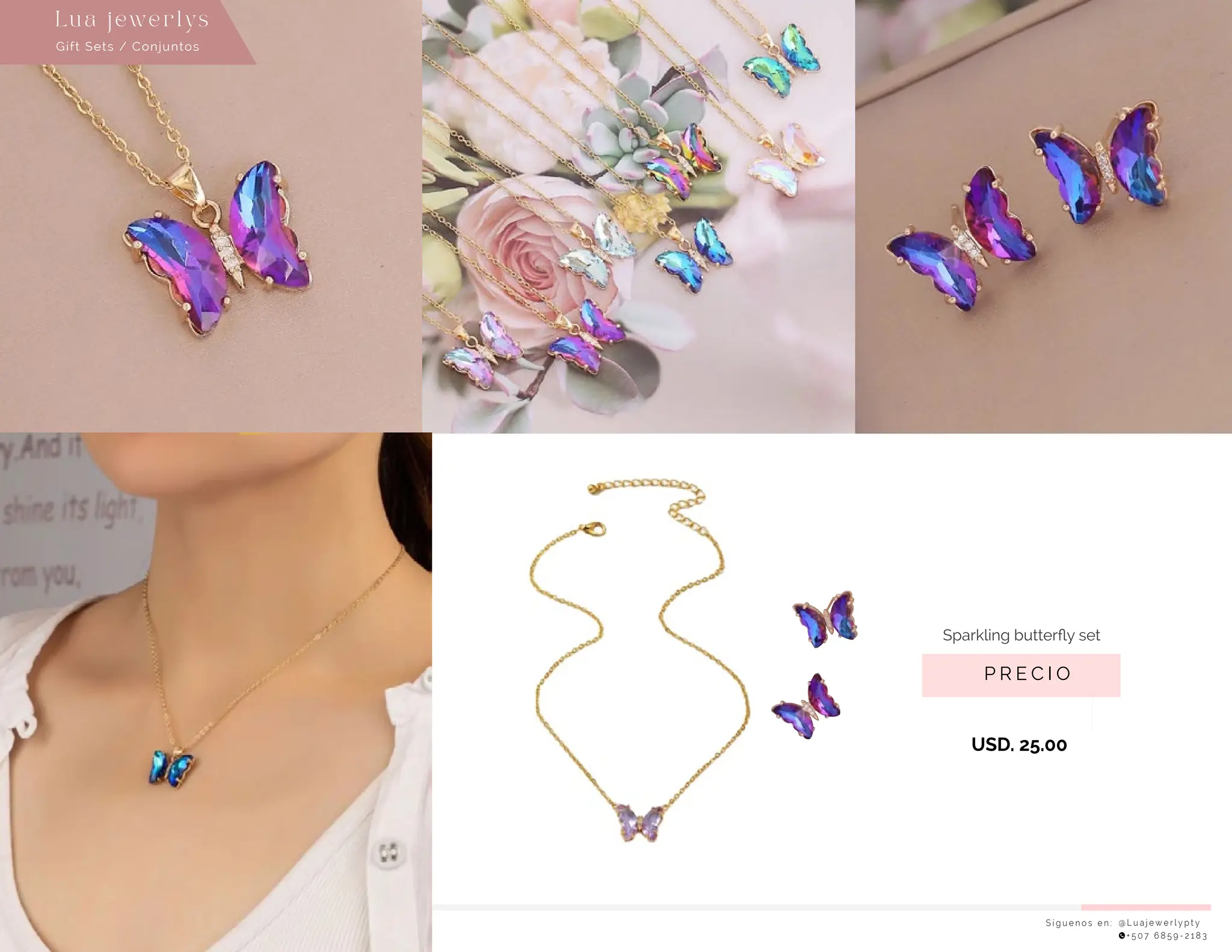 S í g u e n o s e n : @ L u a j e w e r l y p t y
+ 5 0 7 6 8 5 9 - 2 1 8 3
Lu a j ewe r l ys
P R E C I O
Sparkling butterﬂy set
USD. 25.00
Gift Sets / Conjuntos
 