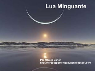Lua Minguante Por Mônica Burich http://horoscopomonicaburich.blogspot.com 