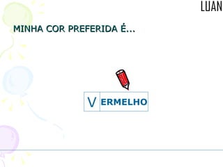 MINHA COR PREFERIDA É... ERMELHO V 