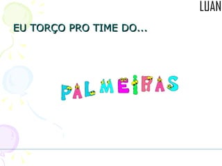 EU TORÇO PRO TIME DO... 