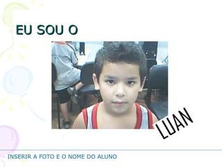 EU SOU O INSERIR A FOTO E O NOME DO ALUNO 