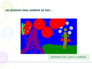 UM DESENHO PARA LEMBRAR DE MIM... DESENHO DO LUAN E GABRIEL 
