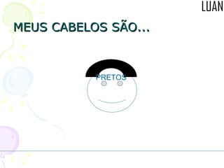 MEUS CABELOS SÃO... PRETOS 