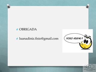 O OBRIGADA
O luanadiniz.fisio@gmail.com
 
