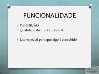 O DEFINIÇÃO:
O Qualidade do que é funcional
O Uso especial para que algo é concebido
 