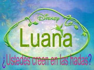 Luana ¿Ustedes creen en las hadas? 