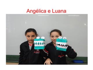 Angélica e Luana
 