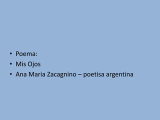 Poema:Mis OjosAna Maria Zacagnino – poetisa argentina
