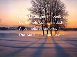 Por lastardes, enmi pueblo               Contemplo conansiedad               A losmejoresseñores               Que suelensiemprepasar