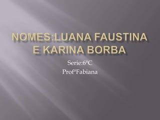 Serie:6ªC
ProfªFabiana
 