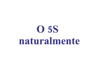 O 5S naturalmente 