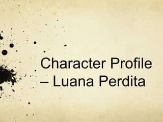 Character Profile
– Luana Perdita
 