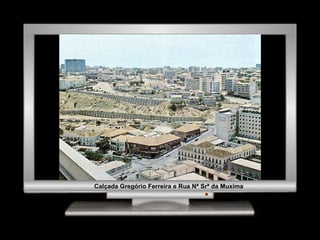 Calçada Gregório Ferreira e Rua Nª Srª da Muxima 