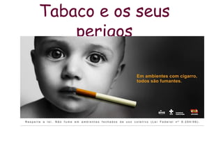 Tabaco e os seus
    perigos
 