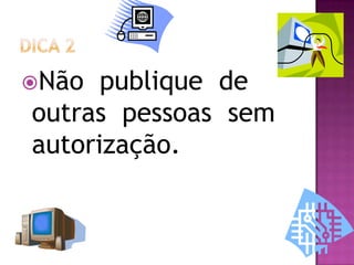 Não publique de
outras pessoas sem
autorização.
 