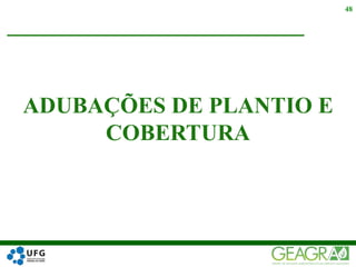 ADUBAÇÕES DE PLANTIO E
COBERTURA
48
 
