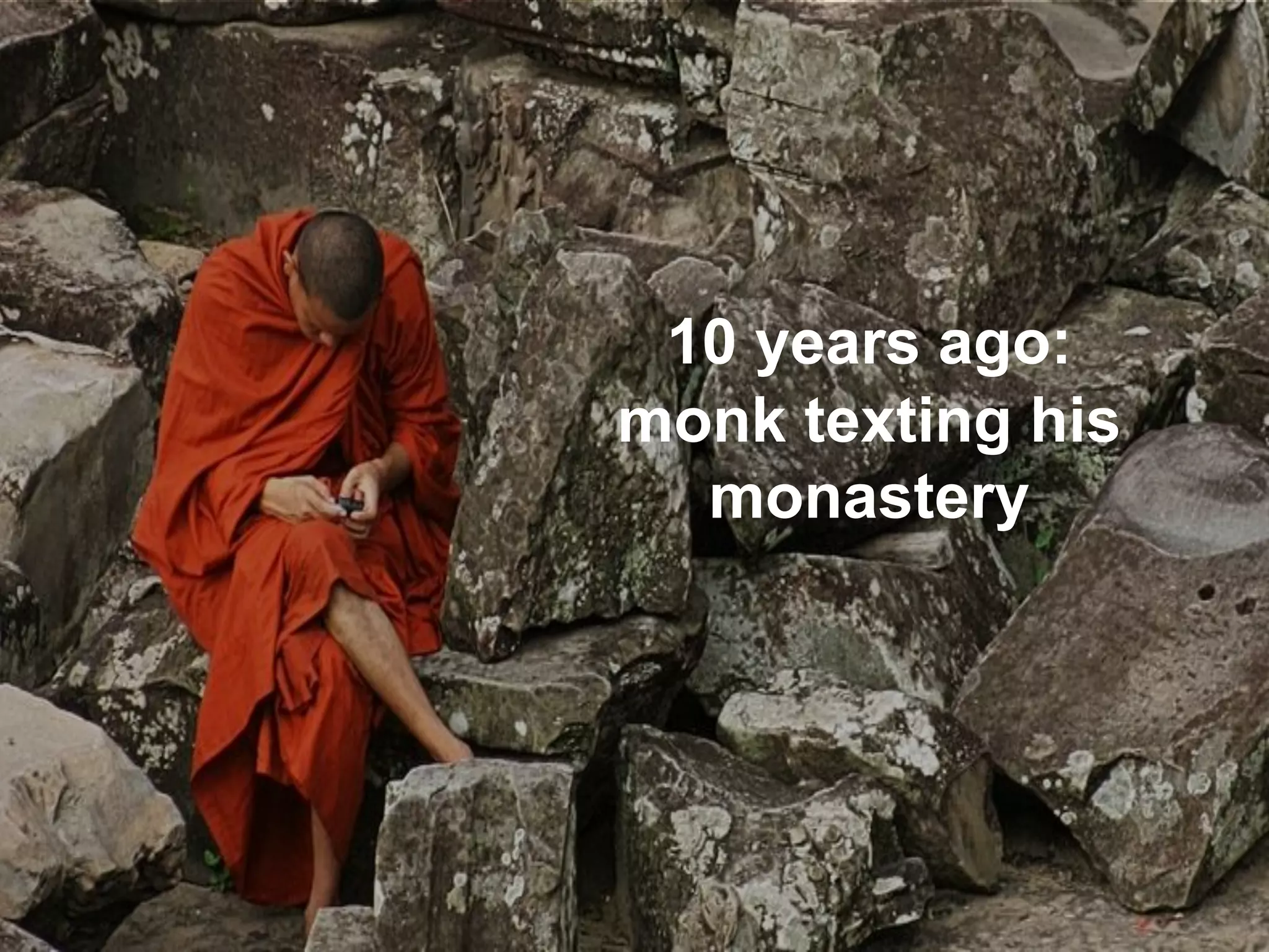 10 years ago: 
monk texting his monastery  